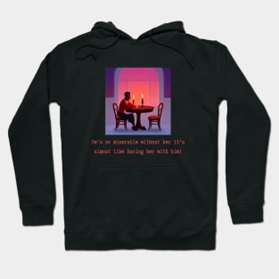 He's so miserable without her it's almost like having her with him! Hoodie